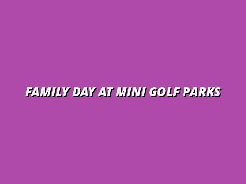 Family Day at Mini Golf Parks